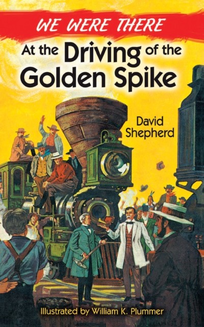 We Were There at the Driving of the Golden Spike, David Shepherd, William K.Plummer