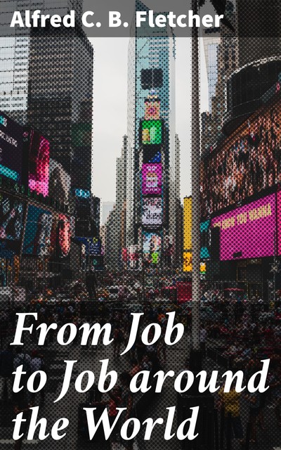 From Job to Job around the World, Alfred C.B. Fletcher