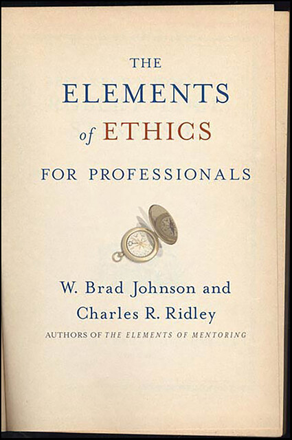 The Elements of Ethics for Professionals, W. Brad Johnson, Charles Ridley