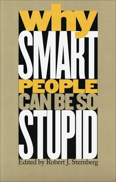 Why Smart People Can Be So Stupid, Robert J. Sternberg