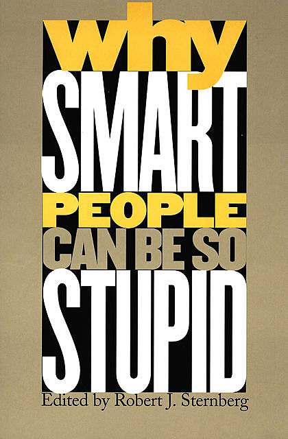 Why Smart People Can Be So Stupid, Robert J. Sternberg