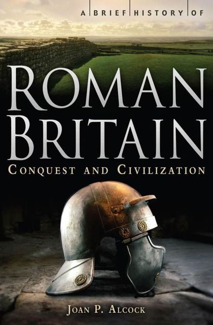 A Brief History of Roman Britain, J.P., Alcock