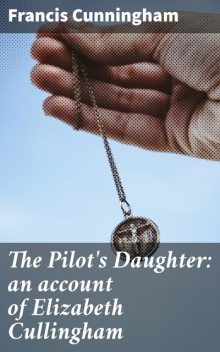 The Pilot's Daughter: an account of Elizabeth Cullingham, Francis Cunningham