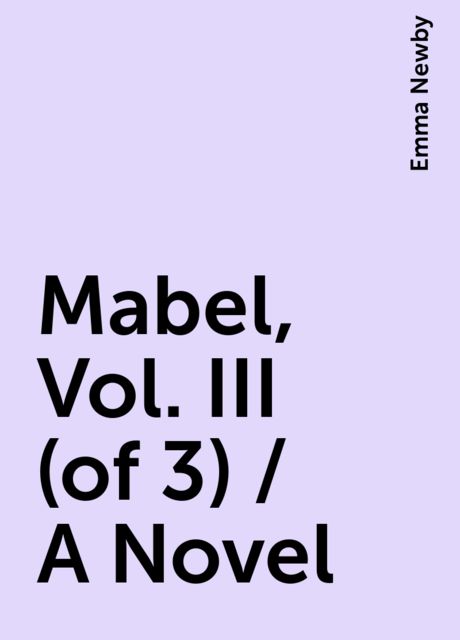 Mabel, Vol. III (of 3) / A Novel, Emma Newby