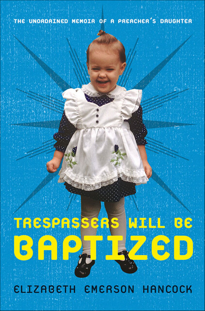 Trespassers Will Be Baptized, Elizabeth Emerson Hancock
