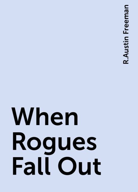 When Rogues Fall Out, R.Austin Freeman