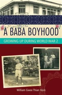 A Baba Boyhood. Growing Up During World War 2, William Gwee