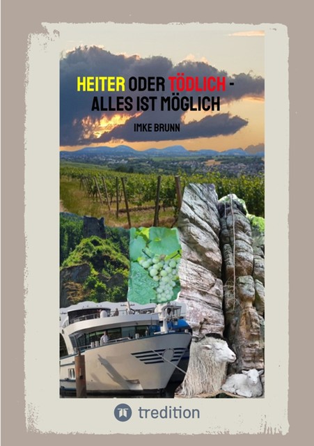 Heiter oder Tödlich – Alles ist Möglich – Kurzgeschichten von lustigen Erlebnissen im Rheingau bis zu gemeiner Rache und tödlichen Entschlüssen, Imke Brunn