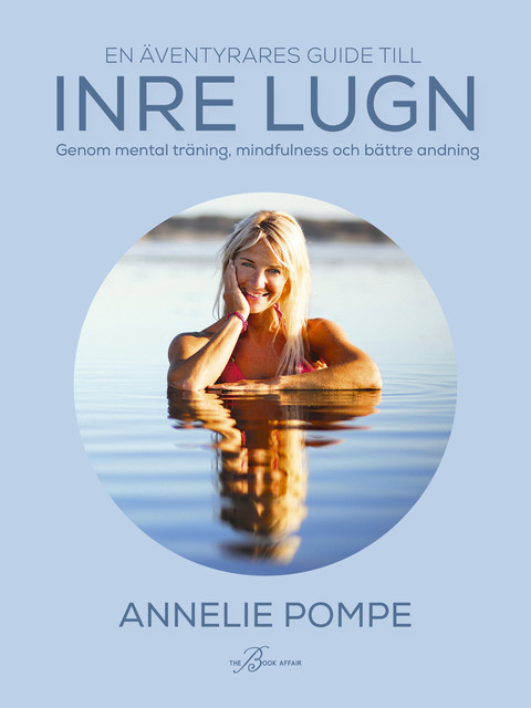 En äventyrares guide till inre lugn genom mental träning, mindfulness och bättre andning, Annelie Pompe