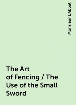 The Art of Fencing / The Use of the Small Sword, Monsieur L'Abbat