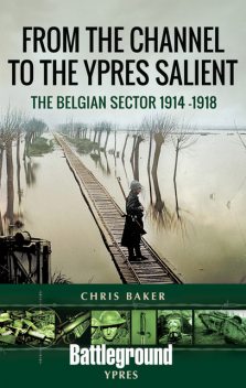 From the Channel to the Ypres Salient, Chris Baker
