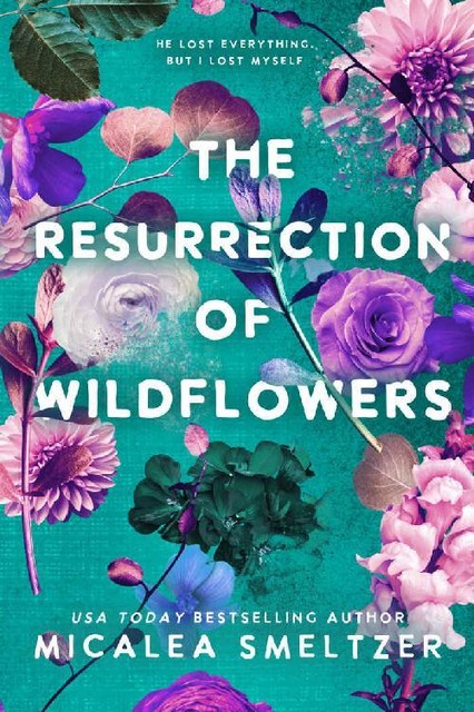 The Resurrection of Wildflowers (Wildflower Duet Book 2), Micalea Smeltzer