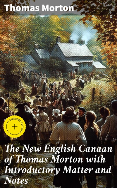 The New English Canaan of Thomas Morton with Introductory Matter and Notes, Thomas Morton