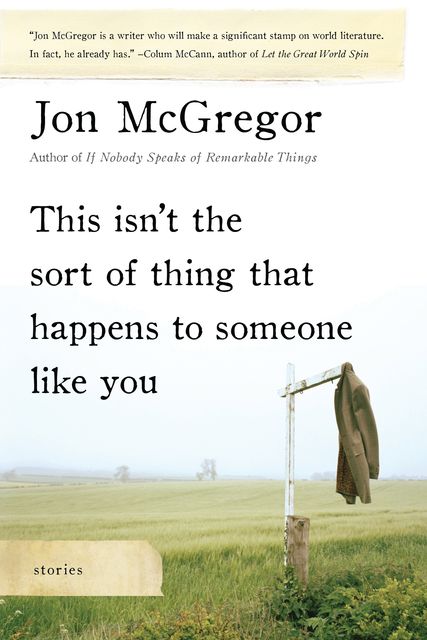 This Isn't The Sort Of Thing That Happens To Someone Like You, Jon McGregor