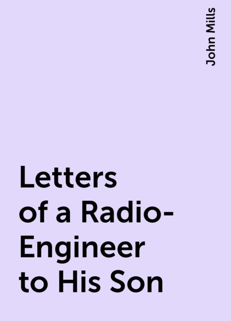 Letters of a Radio-Engineer to His Son, John Mills