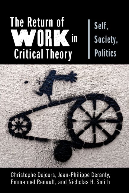 The Return of Work in Critical Theory, Christophe Dejours, Emmanuel Renault, Jean-Philippe Deranty, Nicholas H. Smith