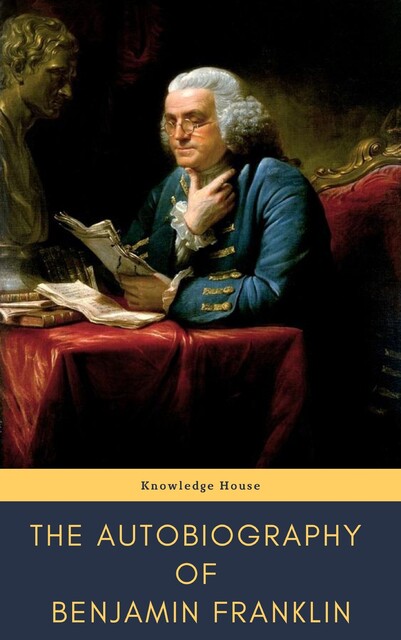 The Autobiography of Benjamin Franklin, Benjamin Franklin