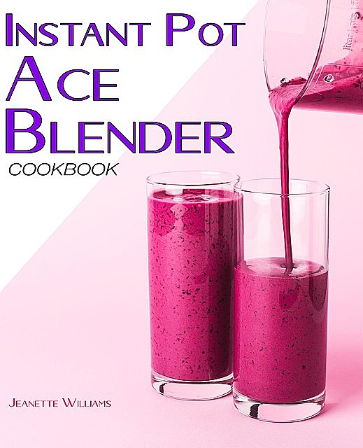Instant Pot Ace Blender Cookbook, Jeanette Williams