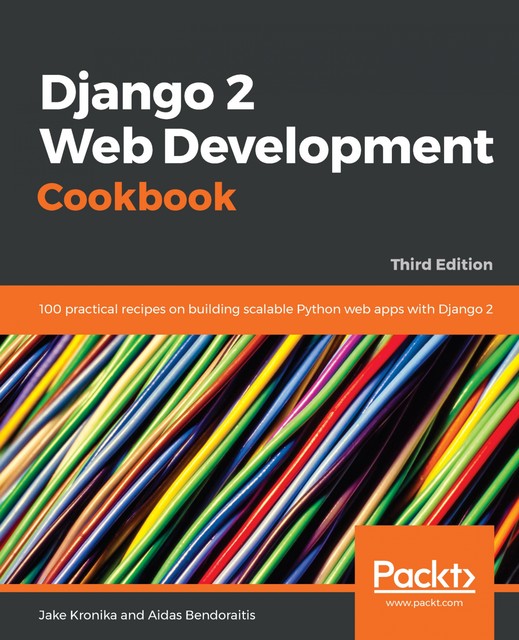 Django 2 Web Development Cookbook -Third Edition, Jake Kronika