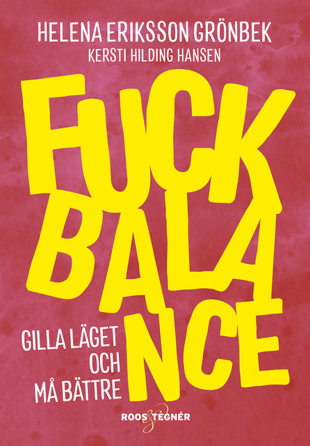 Fuck Balance : Gilla läget och må bättre, Helena Eriksson Grönbek, Kersti Hilding Hansen
