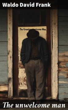 The unwelcome man, Waldo David Frank