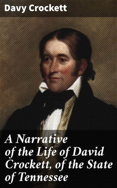 A Narrative of the Life of David Crockett, of the State of Tennessee, Davy Crockett
