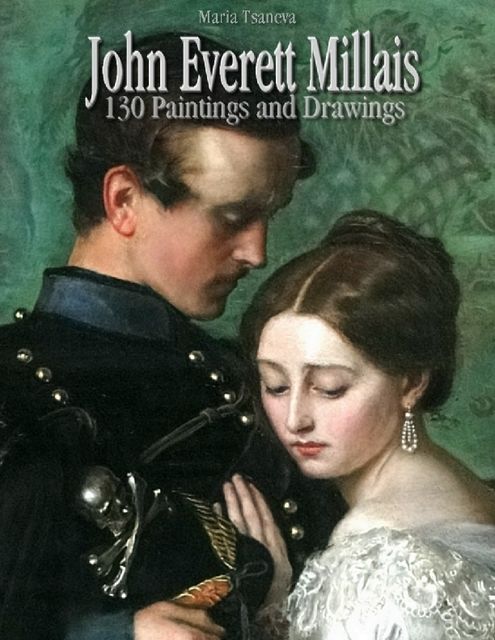 John Everett Millais: 130 Paintings and Drawings, Maria Tsaneva