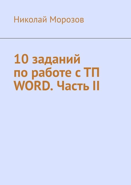 10 заданий по работе с ТП Word. Часть II, Николай Морозов