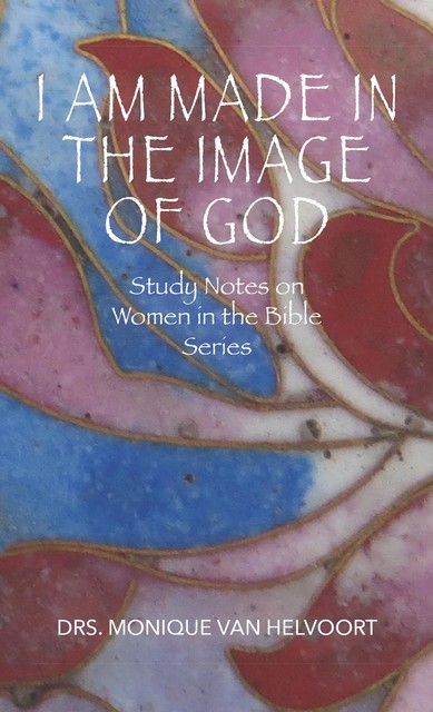 I Am Made in the Image of God, Drs. Monique Van Helvoort