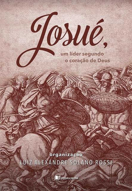 Josué, um líder segundo o coração de Deus, Luiz Alexandre Solano Rossi