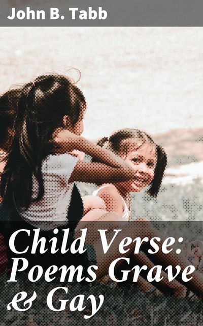 Child Verse: Poems Grave & Gay, John B. Tabb