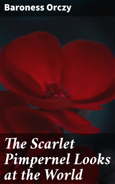 The Scarlet Pimpernel Looks at the World, Baroness Orczy