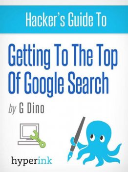 The Hacker's Guide To Getting To The Top Of Google Search, Gino Dino