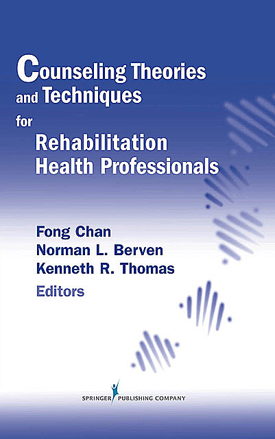 Counseling Theories and Techniques for Rehabilitation Health Professionals, Kenneth Thomas, Fong Chan, Norman L. Berven