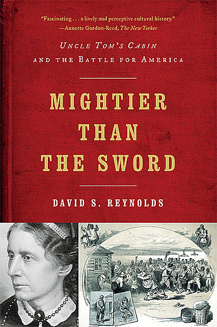 Mightier than the Sword: Uncle Tom's Cabin and the Battle for America, David Reynolds