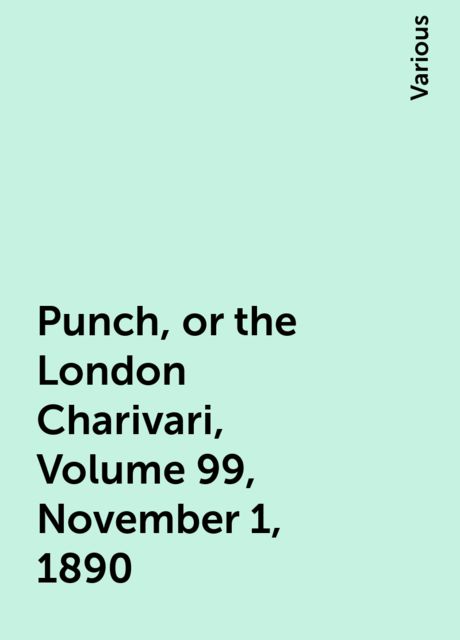 Punch, or the London Charivari, Volume 99, November 1, 1890, Various