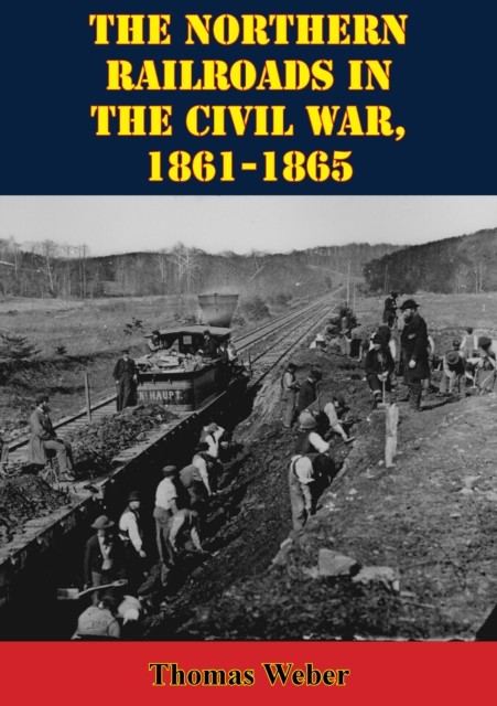 Northern Railroads In The Civil War, 1861–1865, Thomas Weber