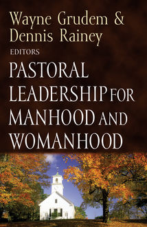 Pastoral Leadership for Manhood and Womanhood, Dennis Rainey, Wayne Grudem
