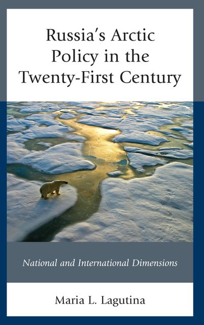 Russia's Arctic Policy in the Twenty-First Century, Maria L. Lagutina