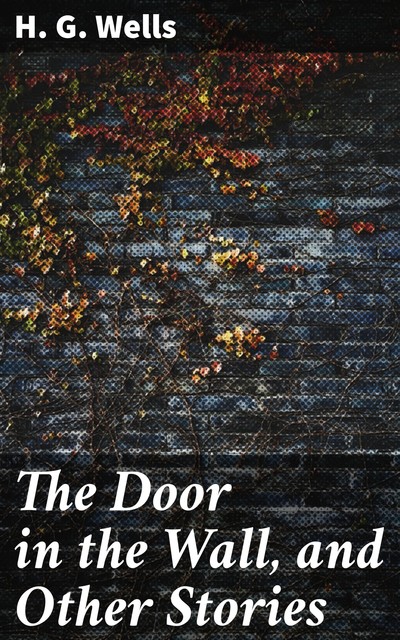 The Door in the Wall, and Other Stories, Herbert Wells