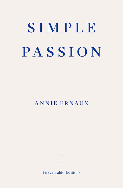 Simple Passion – WINNER OF THE 2022 NOBEL PRIZE IN LITERATURE, Annie Ernaux