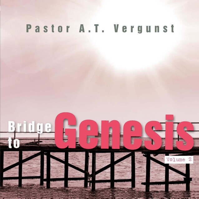 Bridge to Genesis volume 2, Pastor A.T. Vergunst