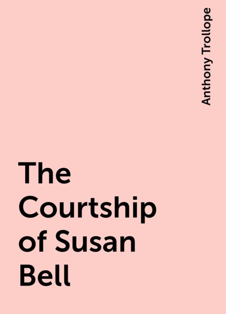 The Courtship of Susan Bell, Anthony Trollope