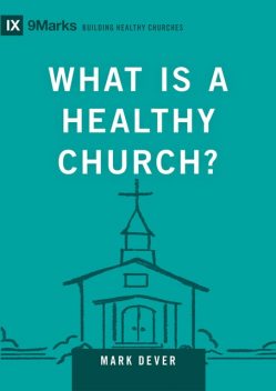 What Is a Healthy Church, Mark Dever