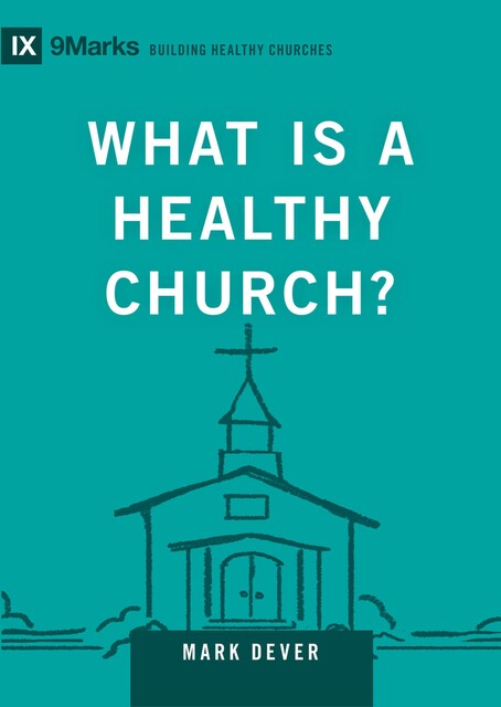 What Is a Healthy Church, Mark Dever