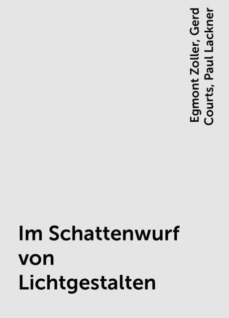 Im Schattenwurf von Lichtgestalten, Egmont Zoller, Gerd Courts, Paul Lackner