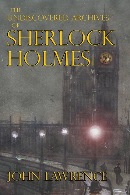 The Undiscovered Archives of Sherlock Holmes, John Lawrence