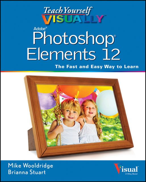 Teach Yourself VISUALLY Photoshop Elements 12, Mike Wooldridge