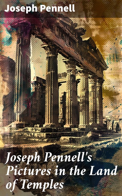 Joseph Pennell's Pictures in the Land of Temples, Joseph Pennell