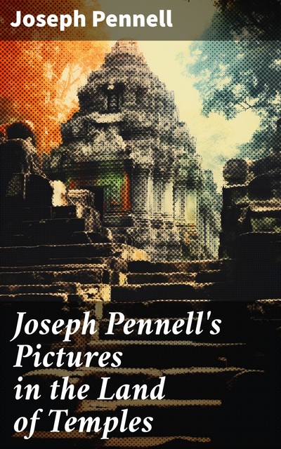 Joseph Pennell's Pictures in the Land of Temples, Joseph Pennell